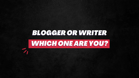 Blogger or Writer: Who are you?