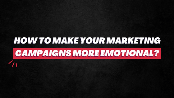 Make marketing campaigns more emotional